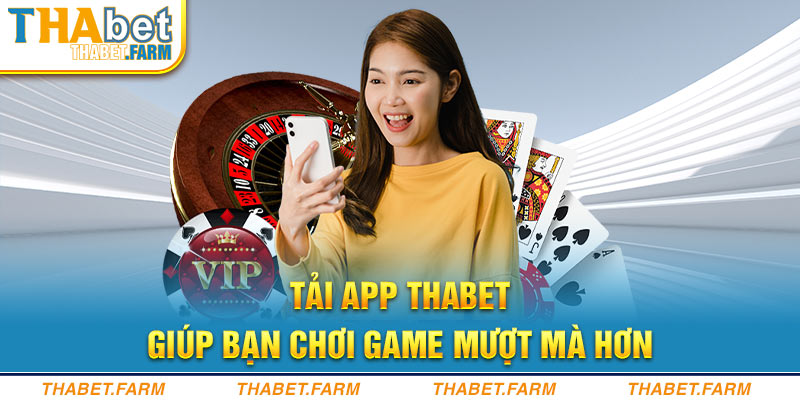 Tải app Thabet giúp bạn chơi game mượt mà hơn