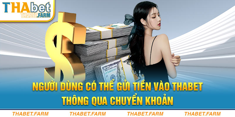 Người dùng có thể gửi tiền vào Thabet thông qua chuyển khoản