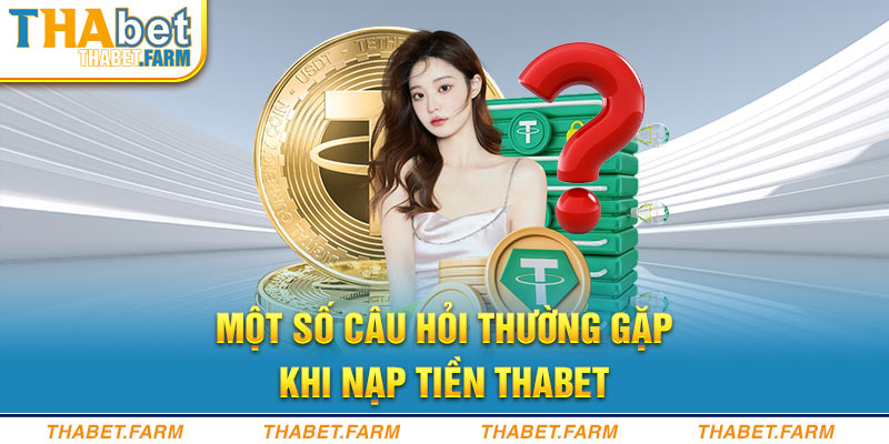 Giải đáp một số thắc mắc thường gặp khi nạp tiền Thabet