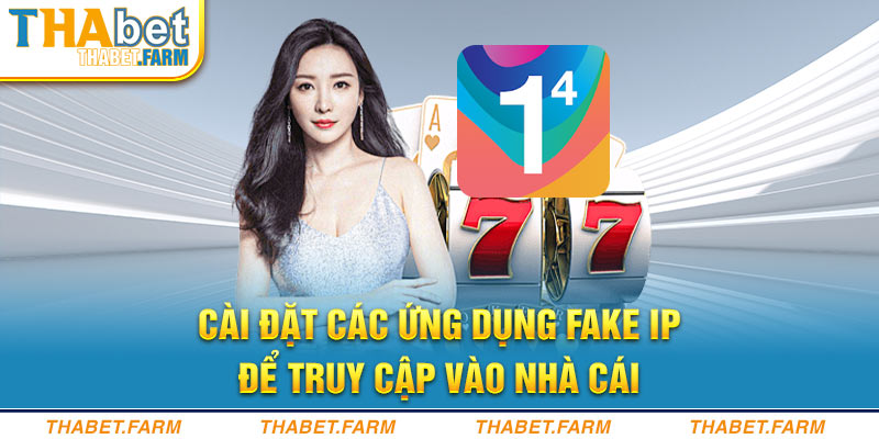 Cài đặt các ứng dụng Fake IP để truy cập vào nhà cái