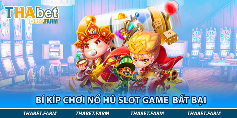 Bí kíp chơi quay hũ slot game thắng lớn