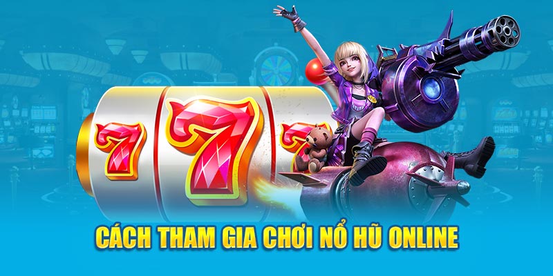 Cách tham gia chơi nổ hũ online cực dễ dàng