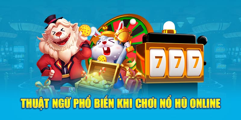 Một số thuật ngữ khi chơi nổ hũ online