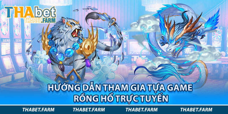 Hướng dẫn tham gia game rồng hổ trực tuyến